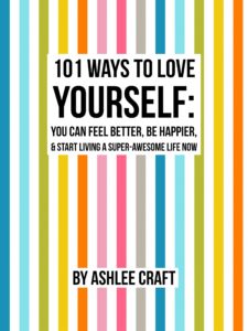 Cover for self-help book 101 Ways to Love Yourself: How to Feel Better, Be Happier, & Start Living a Super-Awesome Life Now by Ashlee Craft 
