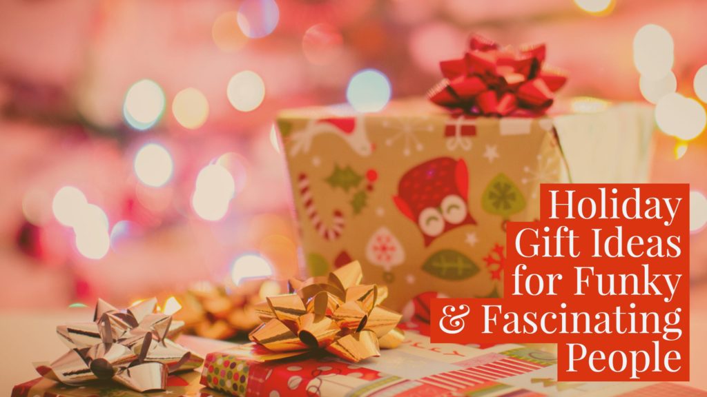 Holiday Gift Ideas for Funky & Fasctinating People with gifts in background