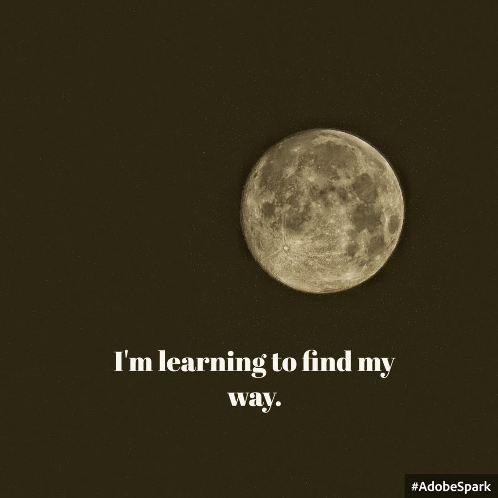 I'm learning to find my way - moon in the background