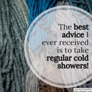 The best advice I ever received is to take regular cold showers!!