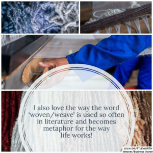 I also love the way the word ‘woven/weave’ is used so often in literature and becomes metaphor for the way life works!