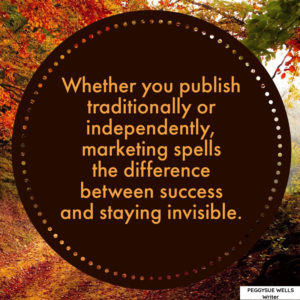 "Whether you publish traditionally or independently, marketing spells the difference between success and staying invisible." - PeggySue Wells